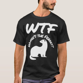 Wheres the Ferret WTF Funny T-shirt