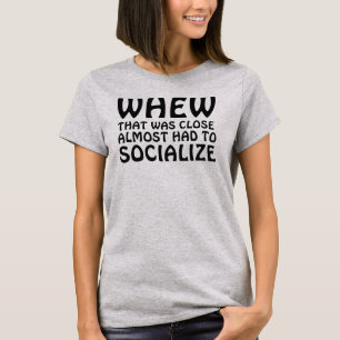 WHEW DIE DICHT BIJNA WERD GEMOETEN SOCIALISEREN T-SHIRT