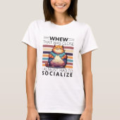Whew, that was close, I almost had to socialize. T-shirt (Voorkant)