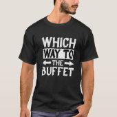 Which Way To The Buffet   1 T-shirt (Voorkant)
