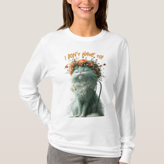 Whimsical Fluffy Sassy Cat "Ik hoef het niet te do T-shirt (Voorkant)