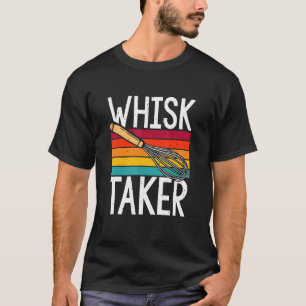 Whisk Taker Baking Pun Cook Chef Baker T-shirt