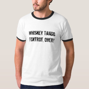 Whiskey Tango Foxtrot, over? T-shirt