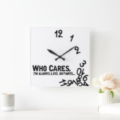 Who cares, I'm always late anyway. Vierkante Klok (Huis)