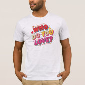 Who do you love t-shirt (Voorkant)