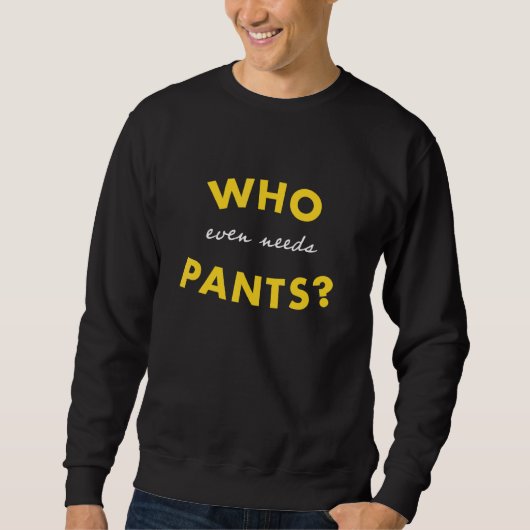 Who Even Needs Pants Graphic Trui (Voorkant)
