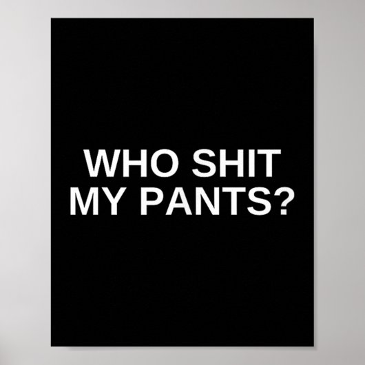 Who My Pants Funny Offensive Dark Humor College No Poster (Voorkant)