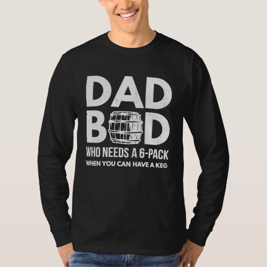 Who needs a 6 pack Dad Bod Beer Loving Fathers Day T-shirt (Voorkant)