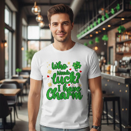 Who needs luck - I have charm - St Patrick's Day  T-shirt