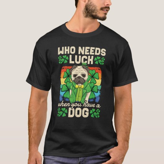 Who Needs Luck When You Have A Dog St Patricks Day T-shirt (Voorkant)