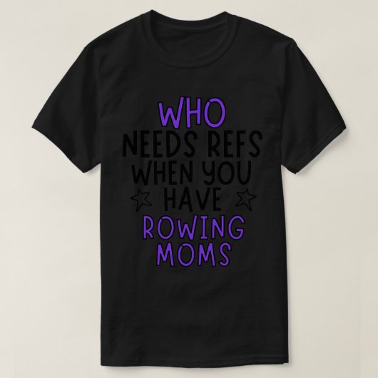 Who needs refs when you have rowing moms t-shirt (Design voorkant)