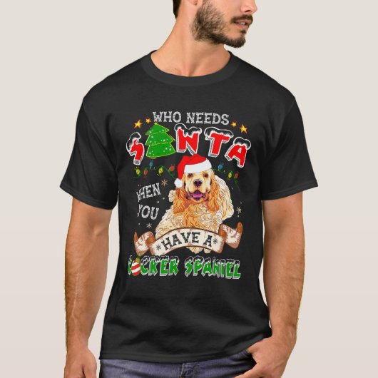 Who Needs Santa When You Have A Cocker Spaniel For T-shirt (Voorkant)