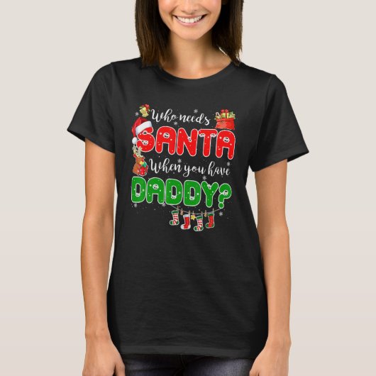 Who Needs Santa When You Have Daddy Santa Family C T-shirt (Voorkant)