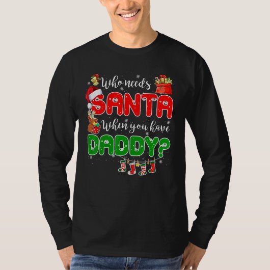 Who Needs Santa When You Have Daddy Santa Family C T-shirt (Voorkant)