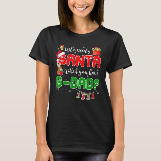 Who Needs Santa When You Have G dad Santa Family C T-shirt (Voorkant)