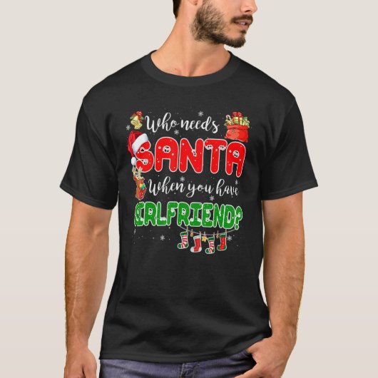 Who Needs Santa When You Have Girlfriend Santa Fam T-shirt (Voorkant)