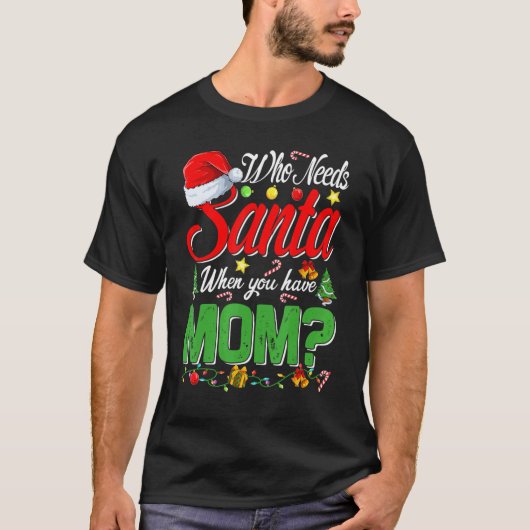 Who Needs Santa When You Have Mom Christmas T-shirt (Voorkant)