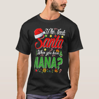 Who Needs Santa When You Have Nana Christmas T-shirt