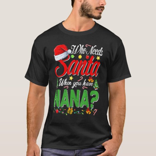 Who Needs Santa When You Have Nana Christmas T-shirt (Voorkant)