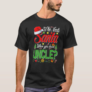 Who Needs Santa When You Have Uncle Christmas T-shirt