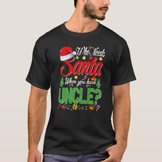 Who Needs Santa When You Have Uncle Christmas T-shirt (Voorkant)