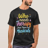 Who Needs Therapy When There Are Musicals Saying T-shirt (Voorkant)