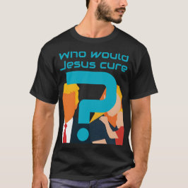 Who Would Jesus Cure? Faith meets Justice Activist T-shirt