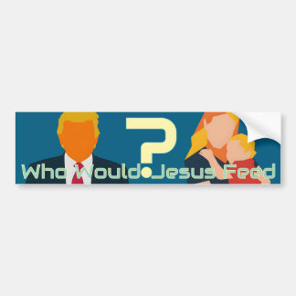 Who Would Jesus Feed Bold Faith Question Activist  Bumpersticker