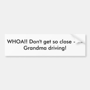 WHOA! Niet zo dichtbij rijden, oma. Bumpersticker