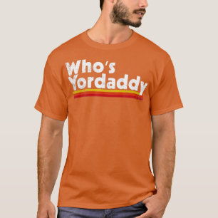 Whos Yordaddy T-shirt