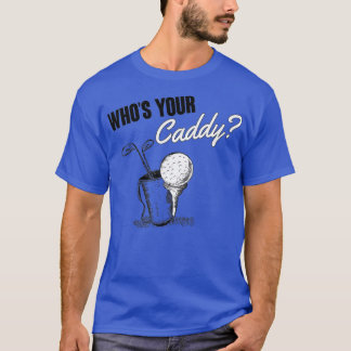 Whos your caddy t-shirt