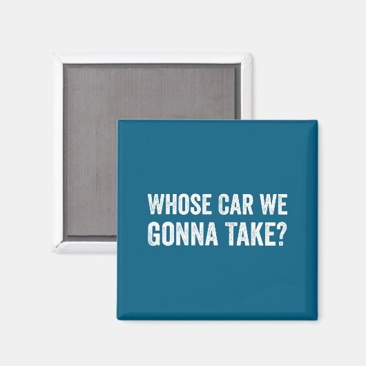 Whose Car We Gonna Take_ Funny Quote  Magneet (Voorkant / Achterkant)