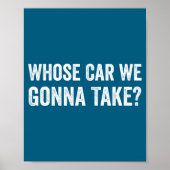 Whose Car We Gonna Take_ Funny Quote Poster (Voorkant)