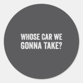 Whose Car We Gonna Take_ Funny Quote  Ronde Sticker (Voorkant)
