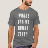 Whose Car We Gonnaake Funny Quotes Gift retro T-shirt (Voorkant)