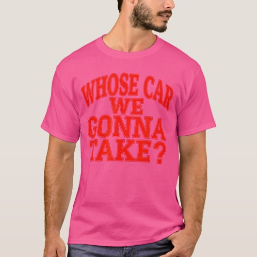 Whose Car We Gonnaake Out onheown Friend Roadrip v T-shirt (Voorkant)