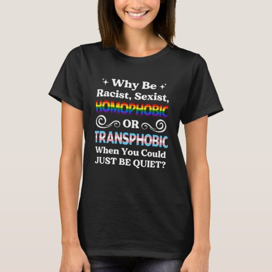 Why Be Racist Sexist Homophobic be quiet T-shirt (Voorkant)