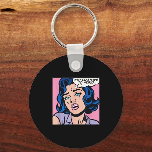 Why Do I Have To Work_  Sleutelhanger (Voorkant)