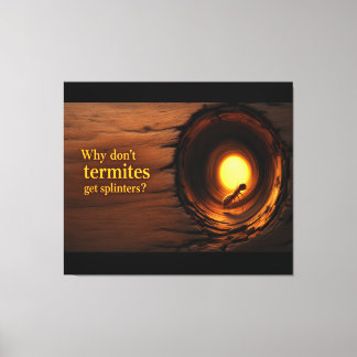 Why Don’t Termites Get Splinters? Funny Humor Canv Canvas Afdruk