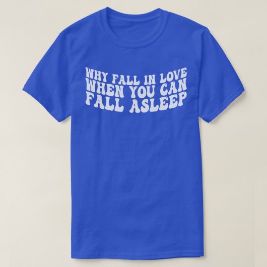 why fall in love when you can fall asleep t-shirt (Design voorkant)