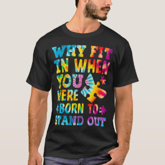 Why Fit In When You Were Born To Stand Out T-shirt