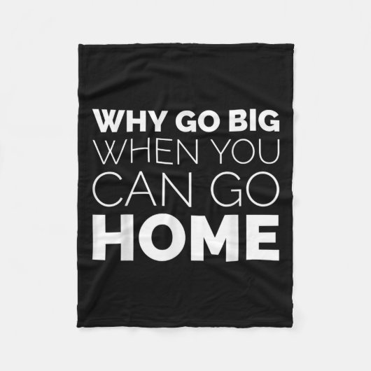 Why Go Big When You Can Go Home Shirt Lazy Sarcast Fleece Deken (Voorkant)