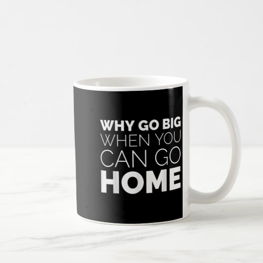 Why Go Big When You Can Go Home Shirt Lazy Sarcast Koffiemok (Rechts)