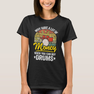 Why Have A Lot Of Money When You Can Buy Drums Dru T-shirt