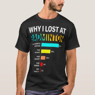 Why I Lose At Badminton Funny Reason Play Shuttlec T-shirt