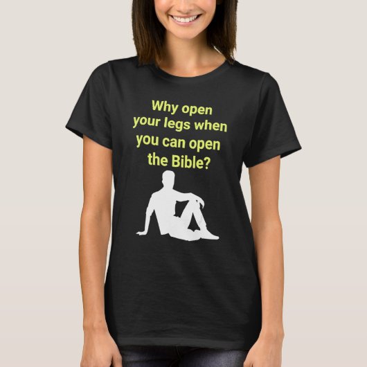 Why Open Your Legs When You Can Open The Bible T-shirt (Voorkant)