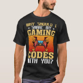 Why Should I Share My Gaming Codes With You Gamers T-shirt (Voorkant)