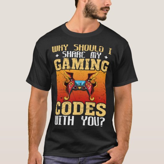 Why Should I Share My Gaming Codes With You Gamers T-shirt (Voorkant)