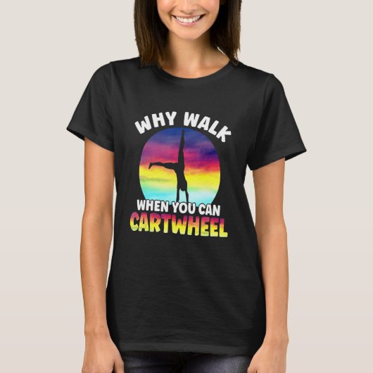 Why Walk When You Can Cartwheel Funny Quote Gymnas T-shirt (Voorkant)