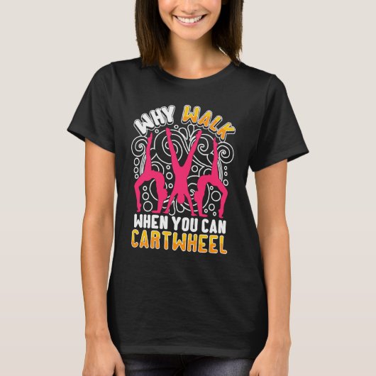 Why Walk When You Can Cartwheel  saying Gymnast T-shirt (Voorkant)